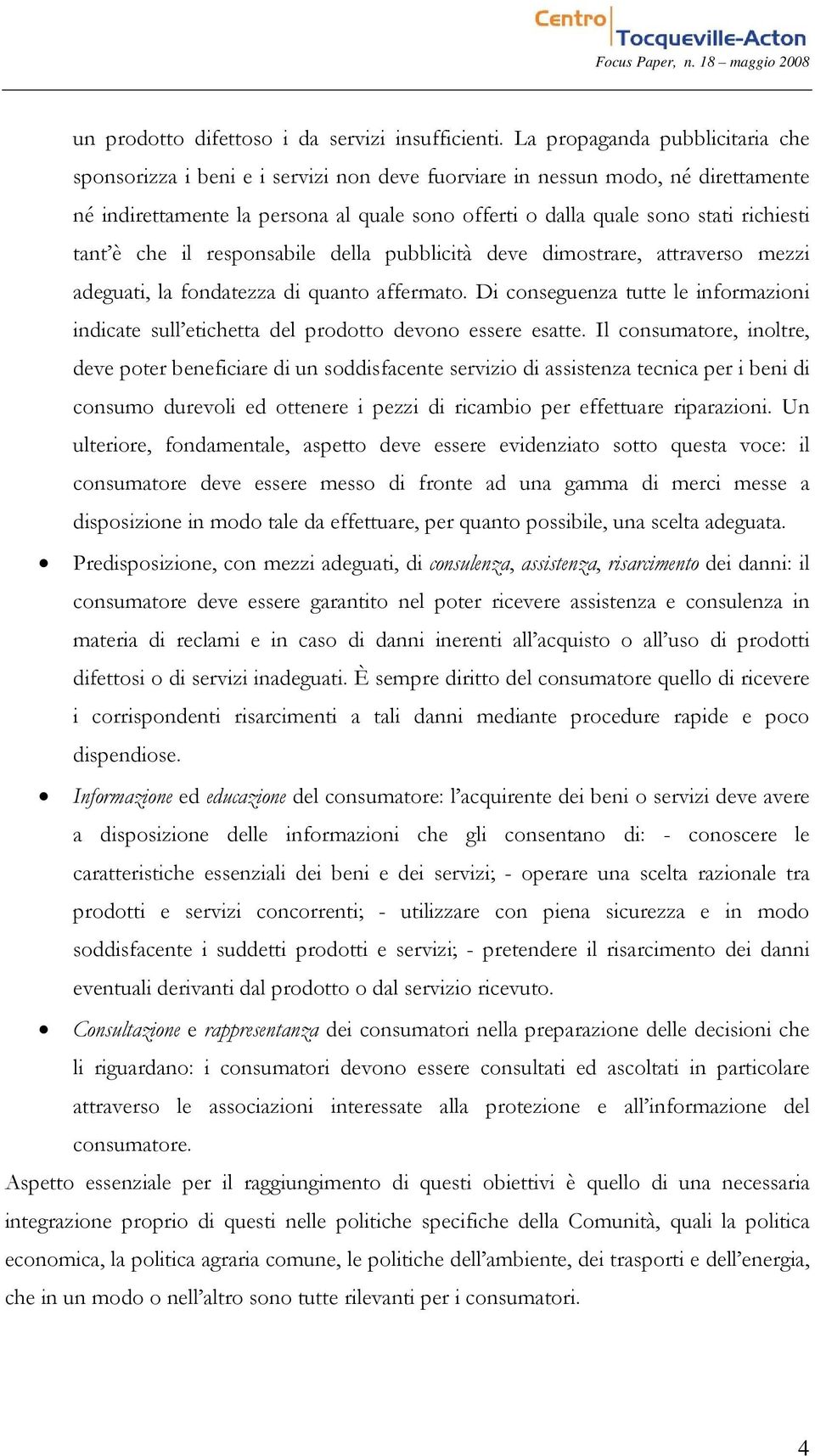 tant è che il responsabile della pubblicità deve dimostrare, attraverso mezzi adeguati, la fondatezza di quanto affermato.