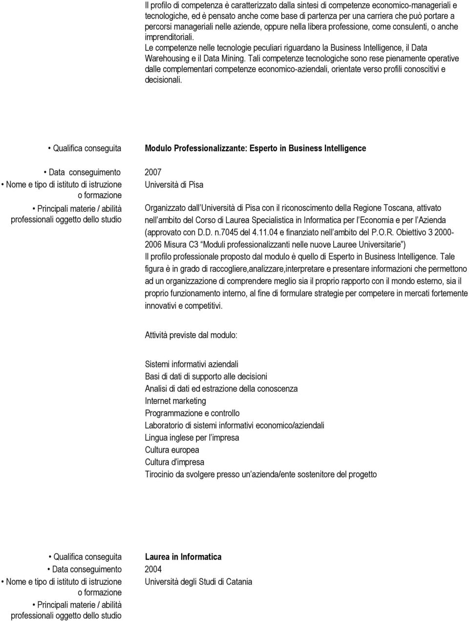 Le competenze nelle tecnologie peculiari riguardano la Business Intelligence, il Data Warehousing e il Data Mining.