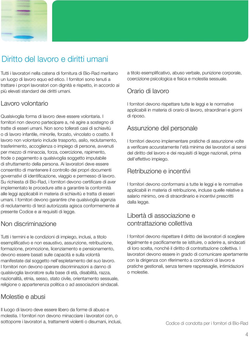 Lavoro volontario Qualsivoglia forma di lavoro deve essere volontaria. I fornitori non devono partecipare a, né agire a sostegno di tratte di esseri umani.