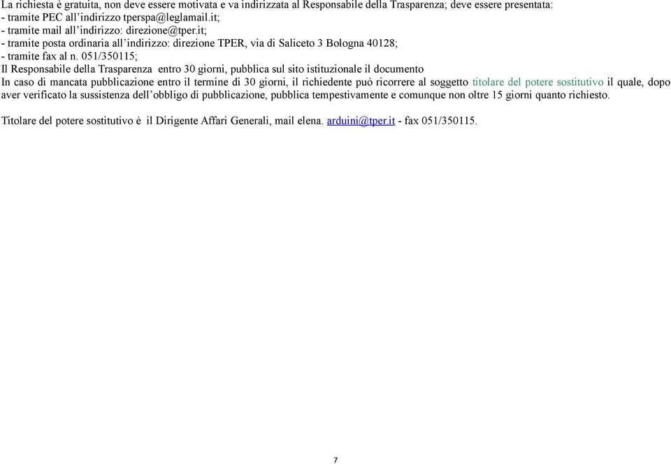 051/350115; Il Responsabile della Trasparenza entro 30 giorni, pubblica sul sito istituzionale il documento In caso di mancata pubblicazione entro il termine di 30 giorni, il richiedente può