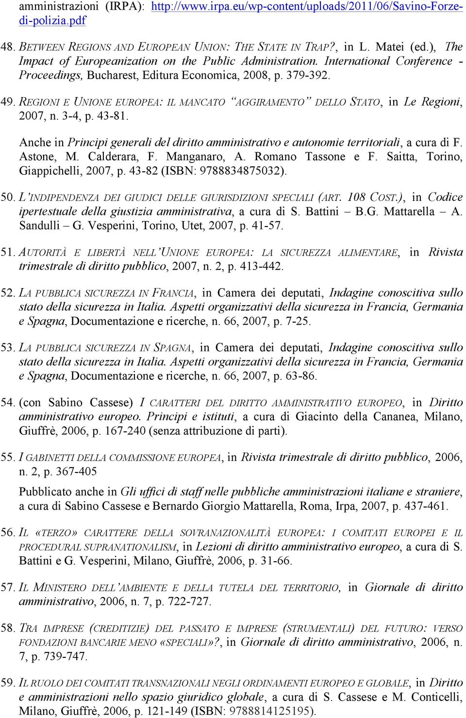 REGIONI E UNIONE EUROPEA: IL MANCATO AGGIRAMENTO DELLO STATO, in Le Regioni, 2007, n. 3-4, p. 43-81. Anche in Principi generali del diritto amministrativo e autonomie territoriali, a cura di F.