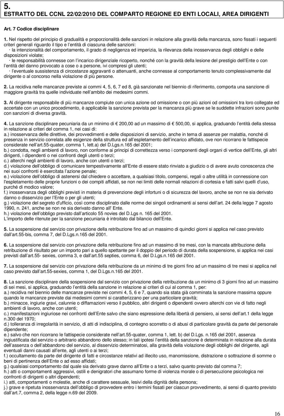 delle sanzioni: la intenzionalità del comportamento, il grado di negligenza ed imperizia, la rilevanza della inosservanza degli obblighi e delle disposizioni violate; le responsabilità connesse con l