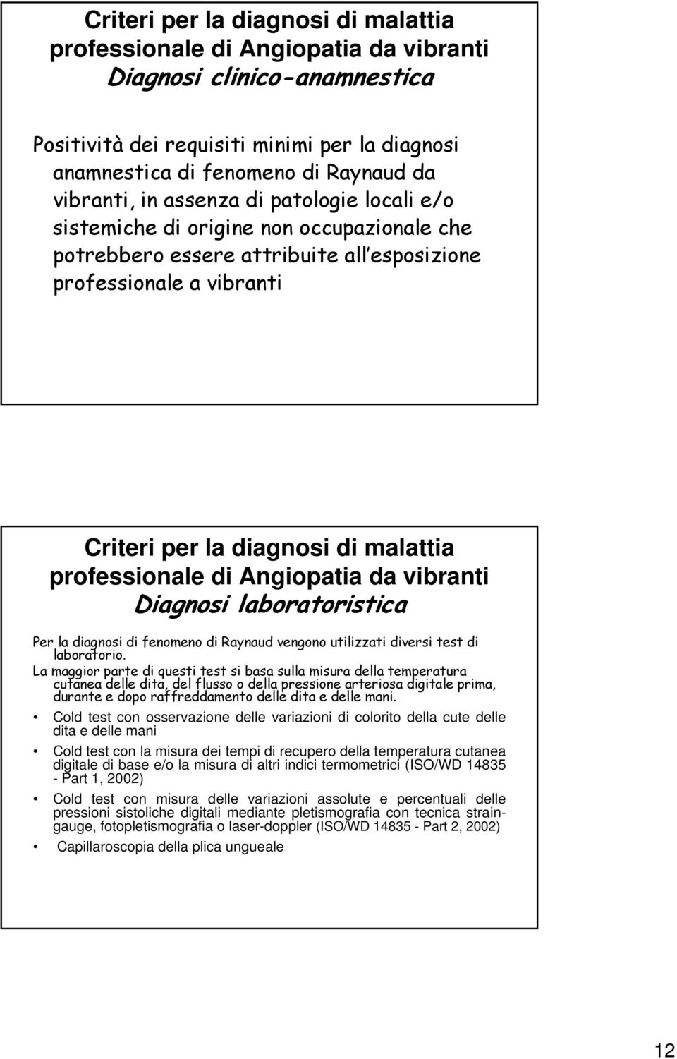 professionale di Angiopatia da vibranti Diagnosi laboratoristica Per la diagnosi di fenomeno di Raynaud vengono utilizzati diversi test di laboratorio.