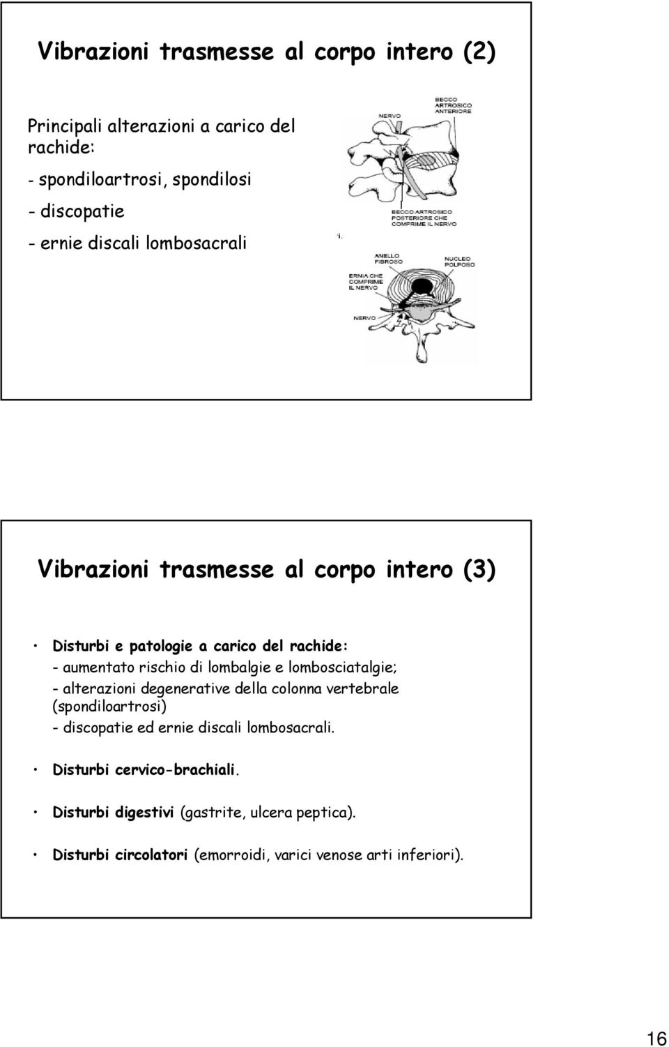 lombalgie e lombosciatalgie; - alterazioni degenerative della colonna vertebrale (spondiloartrosi) - discopatie ed ernie discali