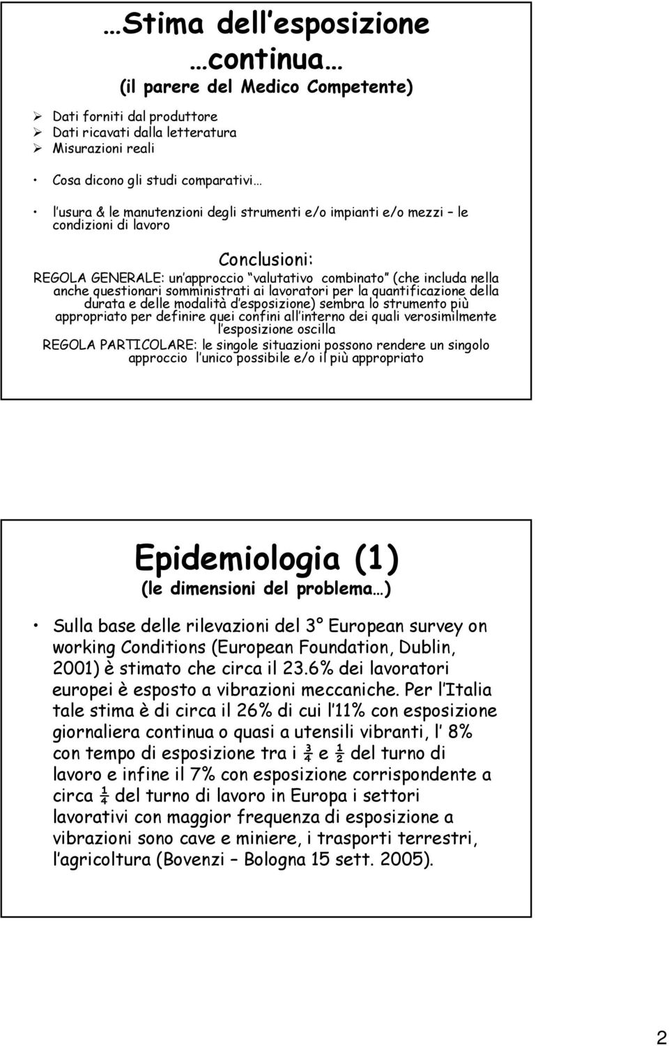 lavoratori per la quantificazione della durata e delle modalità d esposizione) sembra lo strumento più appropriato per definire quei confini all interno dei quali verosimilmente l esposizione oscilla