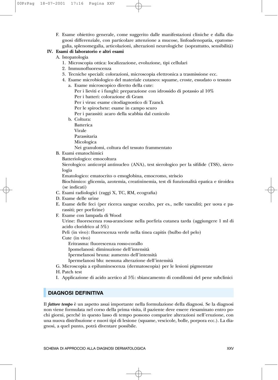 articolazioni, alterazioni neurologiche (soprattutto, sensibilità) IV. Esami di laboratorio e altri esami A. Istopatologia 1. Microscopia ottica: localizzazione, evoluzione, tipi cellulari 2.