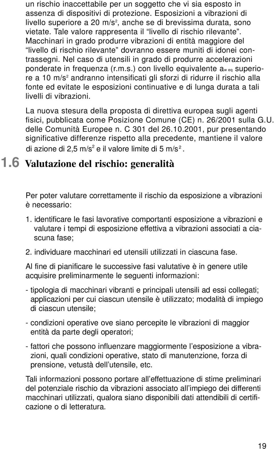 Macchinari in grado produrre vibrazioni di entità maggiore del livello di rischio rilevante dovranno essere muniti di idonei contrassegni.