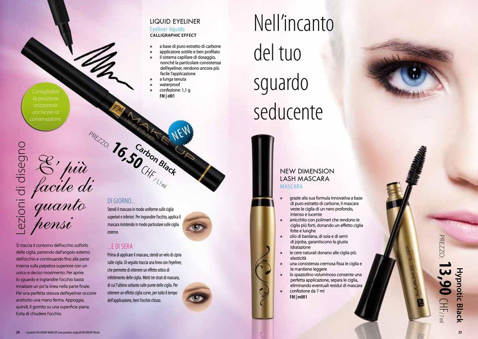 eyeliner, rendono ancora più facile l applicazione a lunga tenuta waterproof confezione: 1,1 g FM el01 Nell incanto del tuo sguardo seducente Lezioni di disegno E più facile di quanto pensi Si