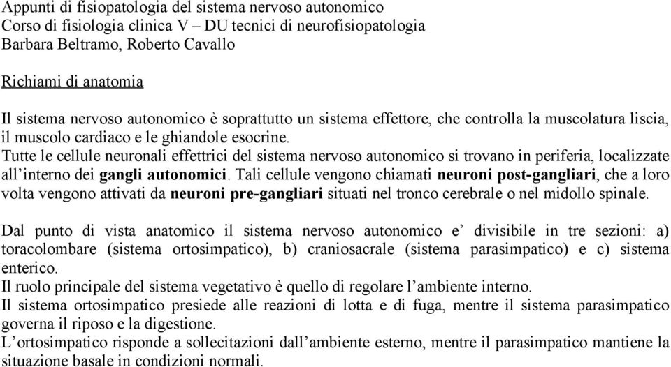 Tutte le cellule neuronali effettrici del sistema nervoso autonomico si trovano in periferia, localizzate all interno dei gangli autonomici.