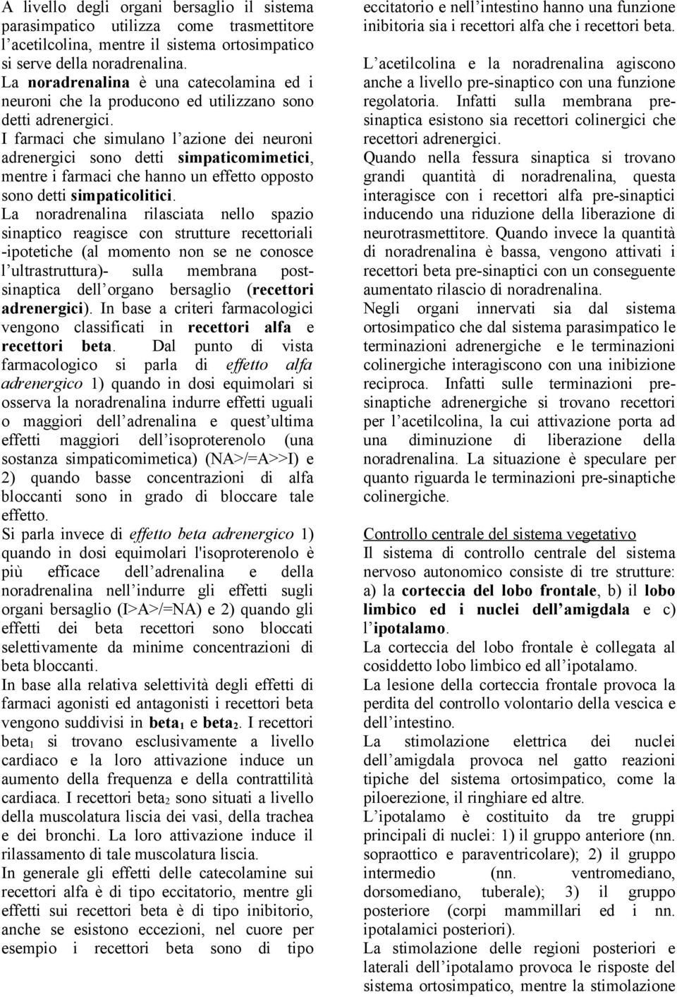 I farmaci che simulano l azione dei neuroni adrenergici sono detti simpaticomimetici, mentre i farmaci che hanno un effetto opposto sono detti simpaticolitici.