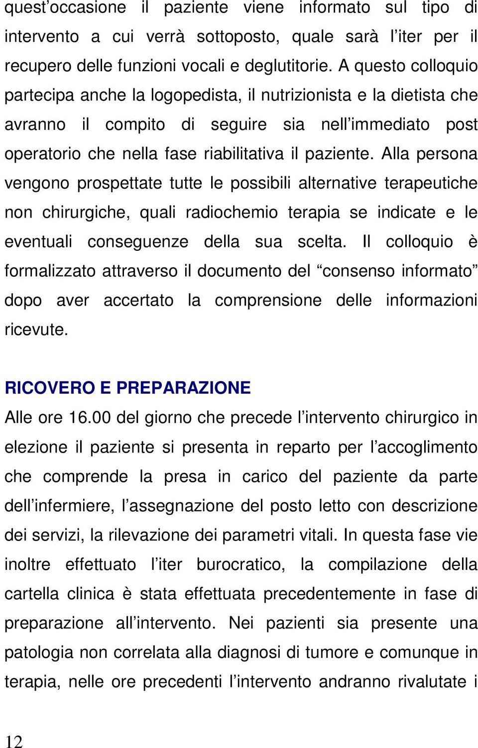 Alla persona vengono prospettate tutte le possibili alternative terapeutiche non chirurgiche, quali radiochemio terapia se indicate e le eventuali conseguenze della sua scelta.