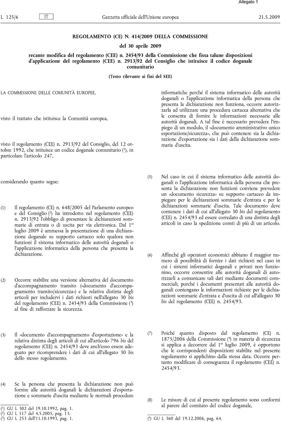 2913/92 del Consiglio che istituisce il codice doganale comunitario (Testo rilevante ai fini del SEE) LA COMMISSIONE DELLE COMUNITÀ EUROPEE, visto il trattato che istituisce la Comunità europea,