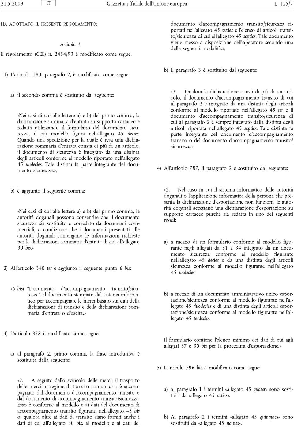 Tale documento viene messo a disposizione dell operatore secondo una delle seguenti modalità:»; 1) L articolo 183, paragrafo 2, è modificato come segue: b) il paragrafo 3 è sostituito dal seguente: