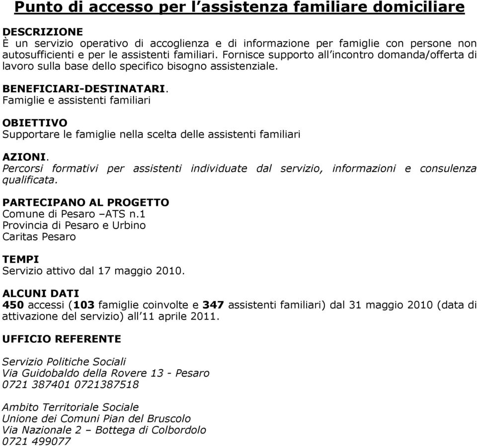 Famiglie e assistenti familiari Supportare le famiglie nella scelta delle assistenti familiari. Percorsi formativi per assistenti individuate dal servizio, informazioni e consulenza qualificata.