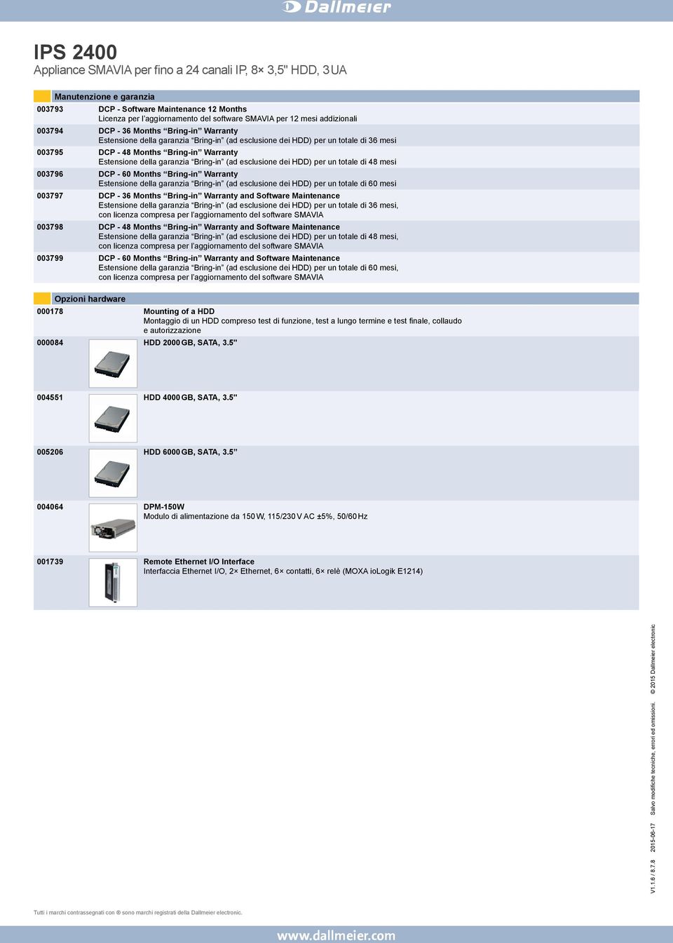 DCP - 60 Months Bring-in Warranty Estensione della garanzia Bring-in (ad esclusione dei HDD) per un totale di 60 mesi 003797 DCP - 36 Months Bring-in Warranty and Software Maintenance Estensione