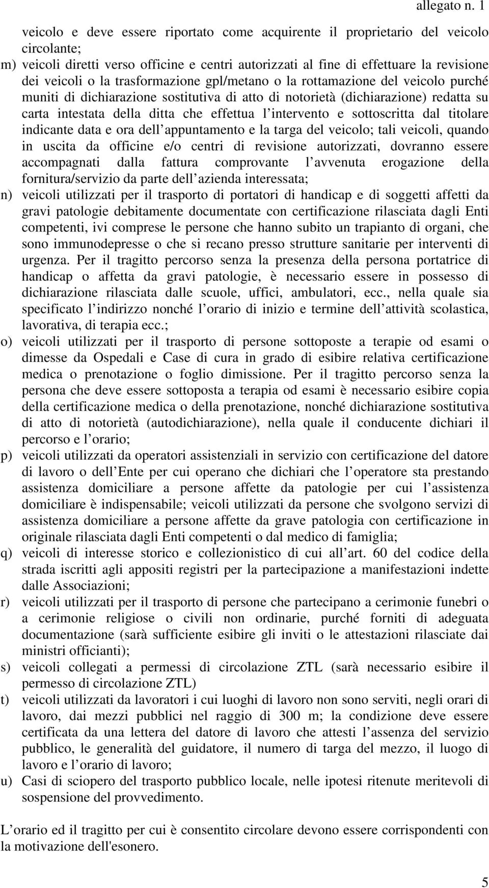 intervento e sottoscritta dal titolare indicante data e ora dell appuntamento e la targa del veicolo; tali veicoli, quando in uscita da officine e/o centri di revisione autorizzati, dovranno essere