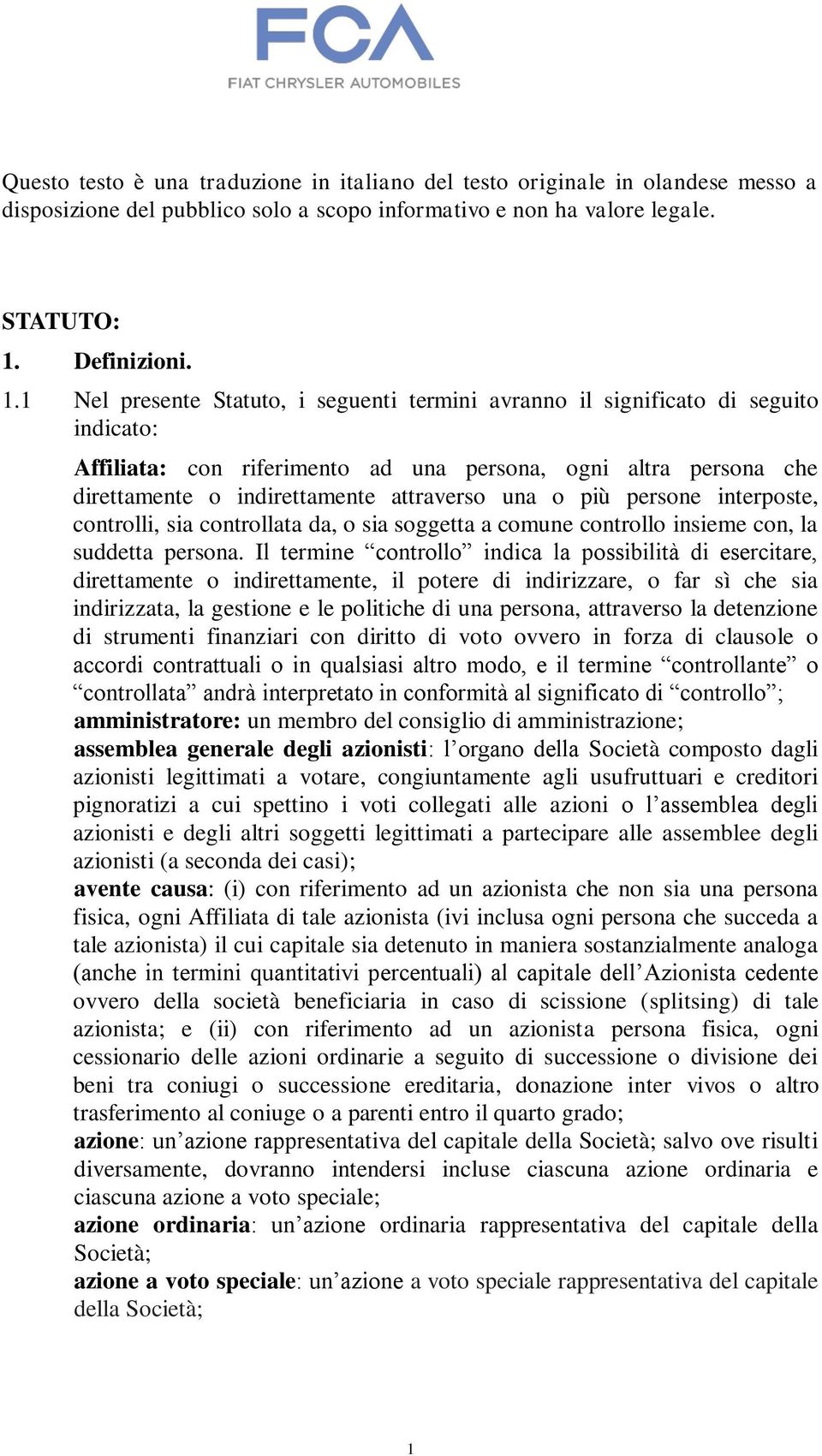 1 Nel presente Statuto, i seguenti termini avranno il significato di seguito indicato: Affiliata: con riferimento ad una persona, ogni altra persona che direttamente o indirettamente attraverso una o