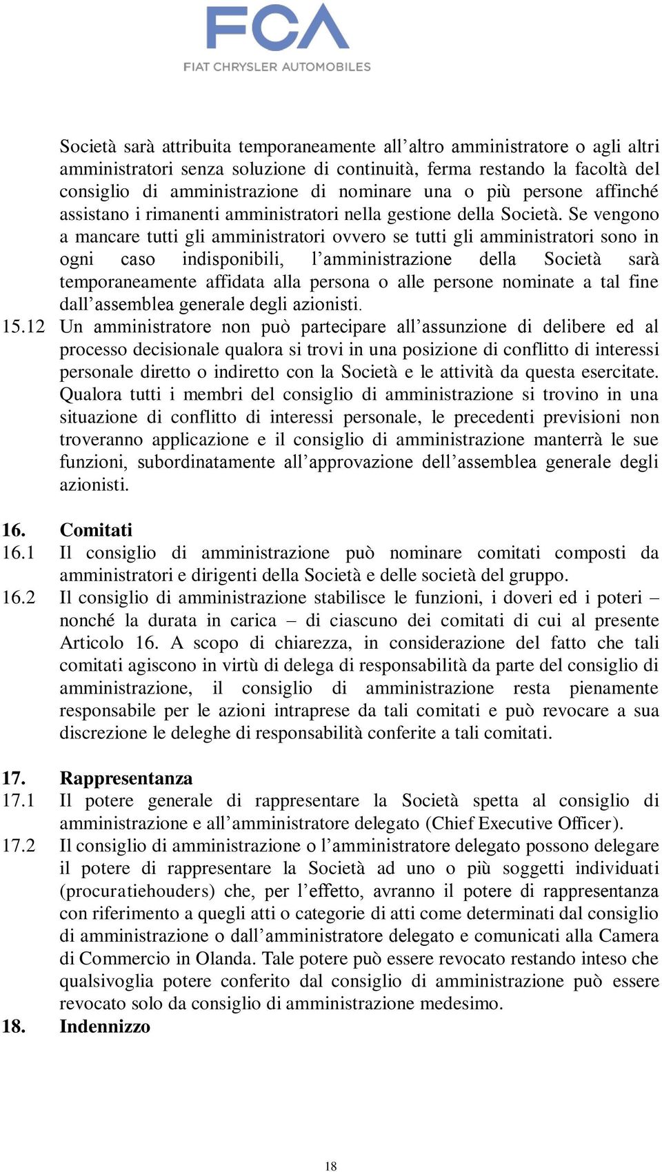 Se vengono a mancare tutti gli amministratori ovvero se tutti gli amministratori sono in ogni caso indisponibili, l amministrazione della Società sarà temporaneamente affidata alla persona o alle