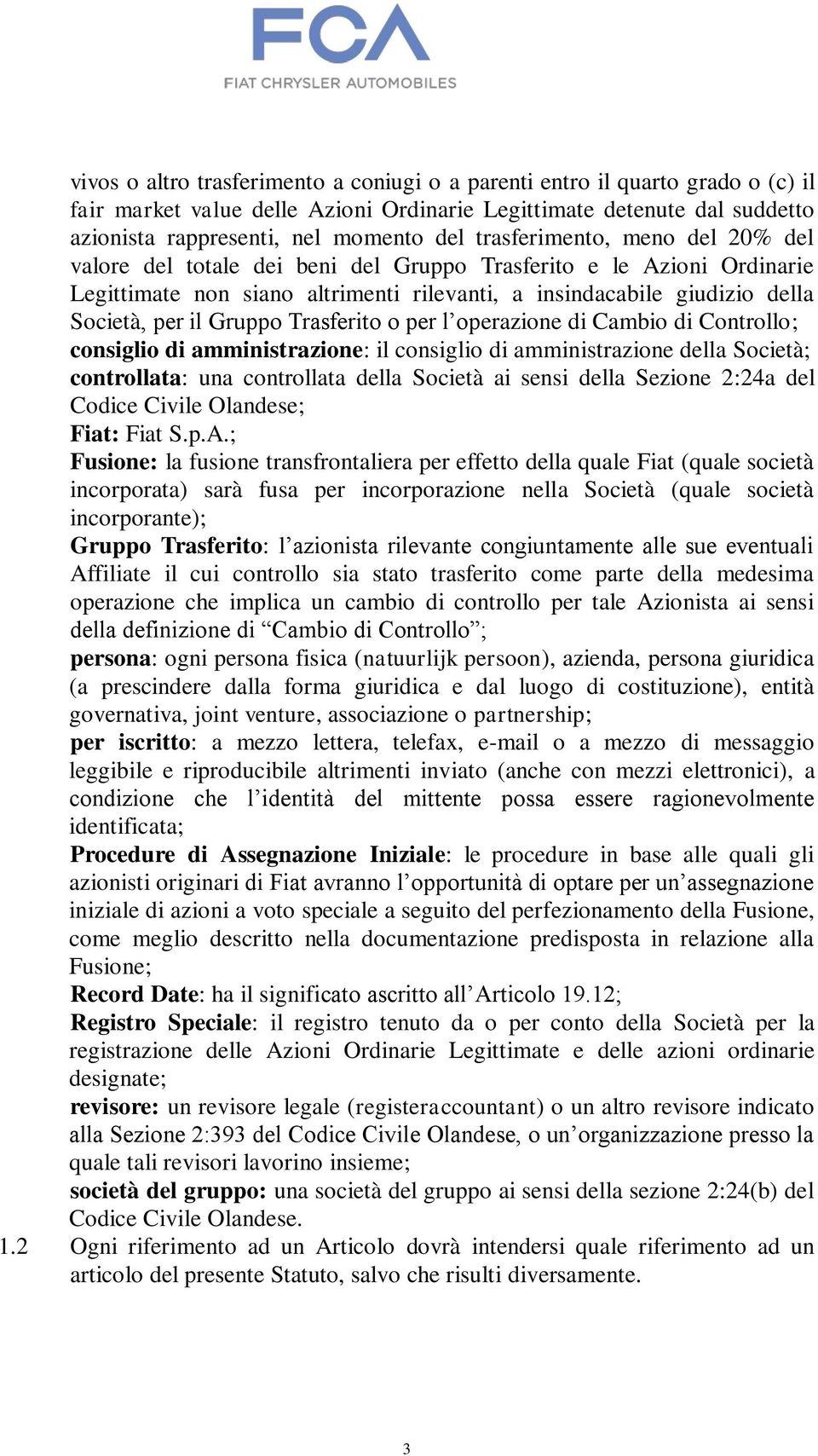 Gruppo Trasferito o per l operazione di Cambio di Controllo; consiglio di amministrazione: il consiglio di amministrazione della Società; controllata: una controllata della Società ai sensi della