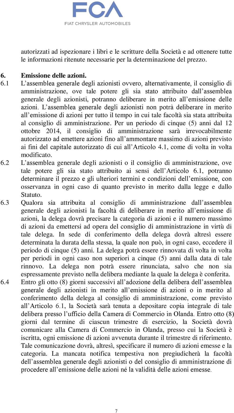 1 L assemblea generale degli azionisti ovvero, alternativamente, il consiglio di amministrazione, ove tale potere gli sia stato attribuito dall assemblea generale degli azionisti, potranno deliberare