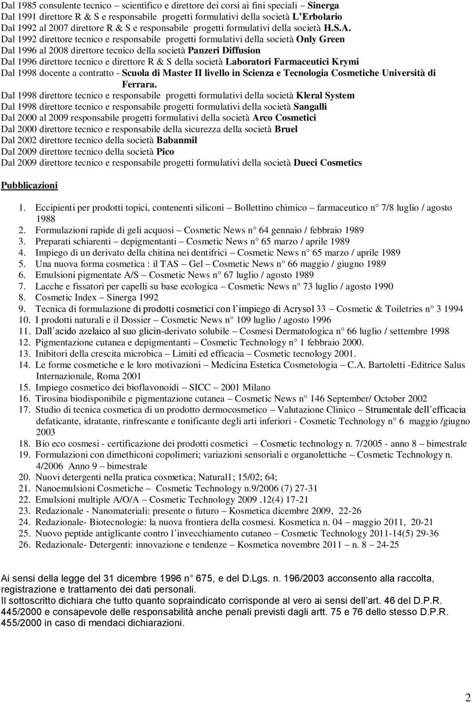 Dal 1992 direttore tecnico e responsabile progetti formulativi della società Only Green Dal 1996 al 2008 direttore tecnico della società Panzeri Diffusion Dal 1996 direttore tecnico e direttore R & S