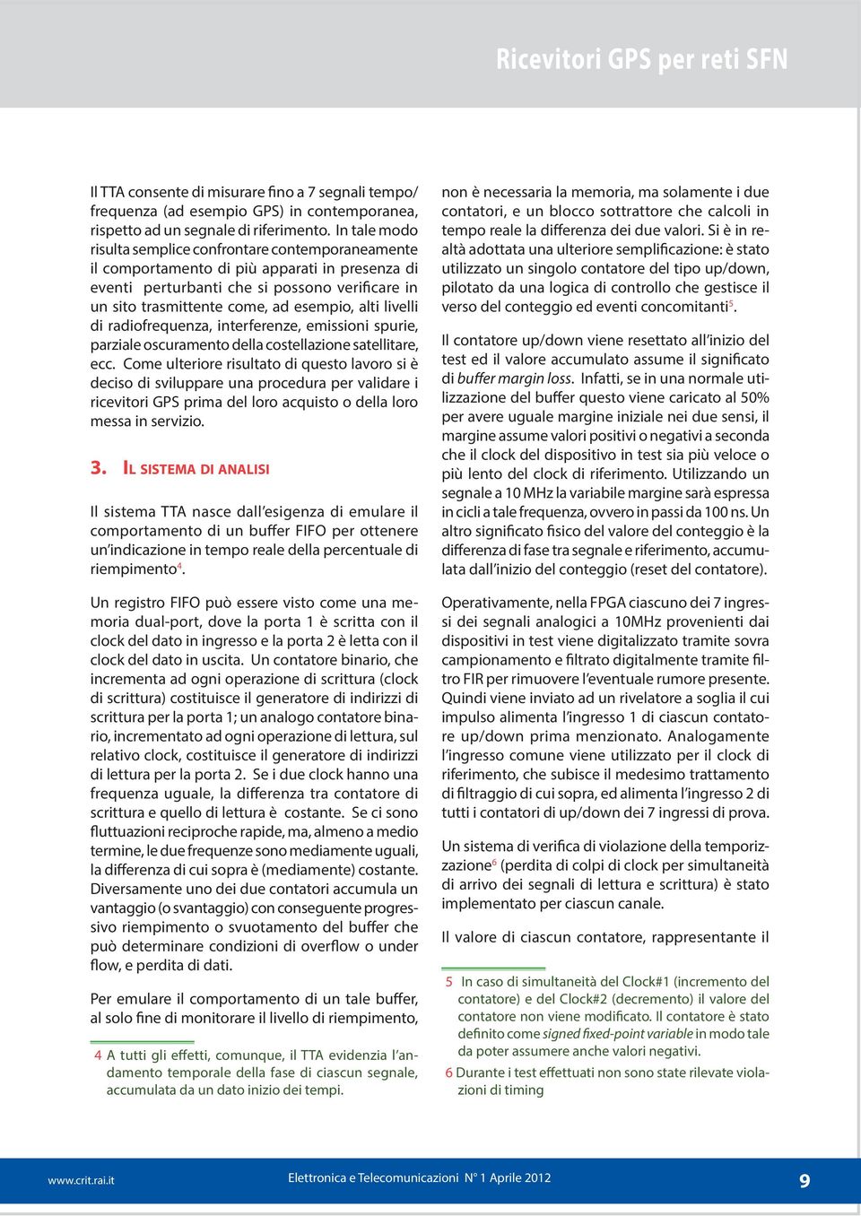 alti livelli di radiofrequenza, interferenze, emissioni spurie, parziale oscuramento della costellazione satellitare, ecc.