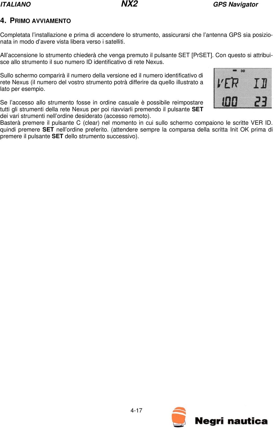 Sullo schermo comparirà il numero della versione ed il numero identificativo di rete Nexus (il numero del vostro strumento potrà differire da quello illustrato a lato per esempio.