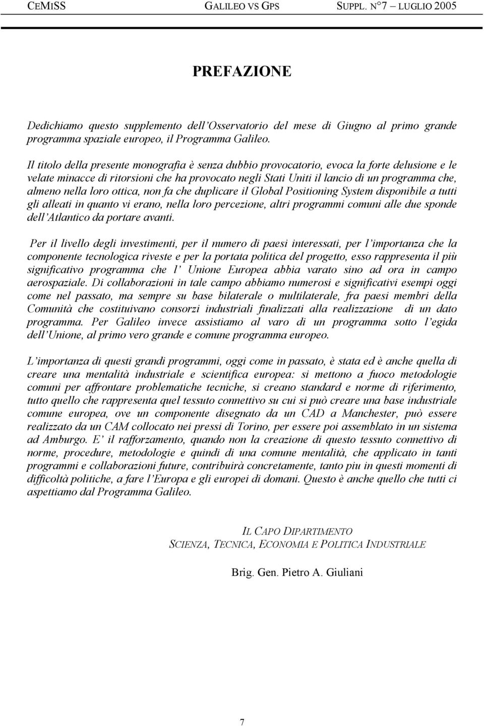 nella loro ottica, non fa che duplicare il Global Positioning System disponibile a tutti gli alleati in quanto vi erano, nella loro percezione, altri programmi comuni alle due sponde dell Atlantico