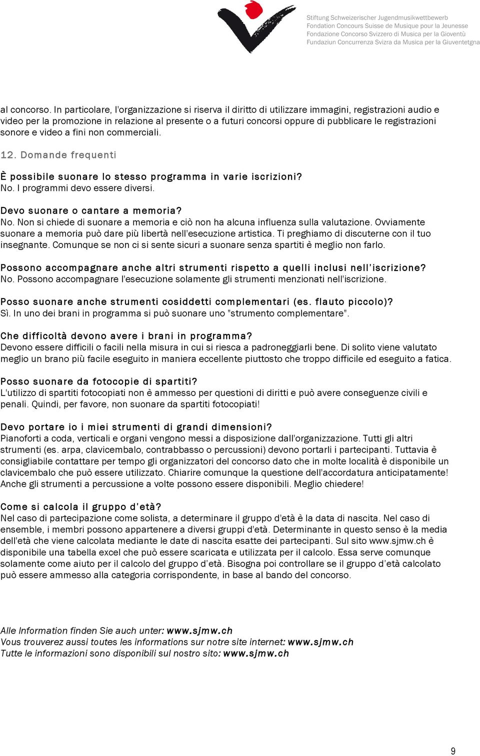 registrazioni sonore e video a fini non commerciali. 12. Domande frequenti È possibile suonare lo stesso programma in varie iscrizioni? No. I programmi devo essere diversi.