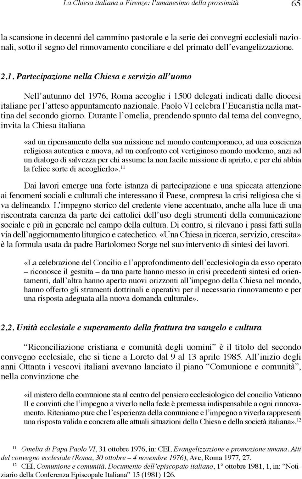 Partecipazione nella Chiesa e servizio all uomo Nell autunno del 1976, Roma accoglie i 1500 delegati indicati dalle diocesi italiane per l atteso appuntamento nazionale.