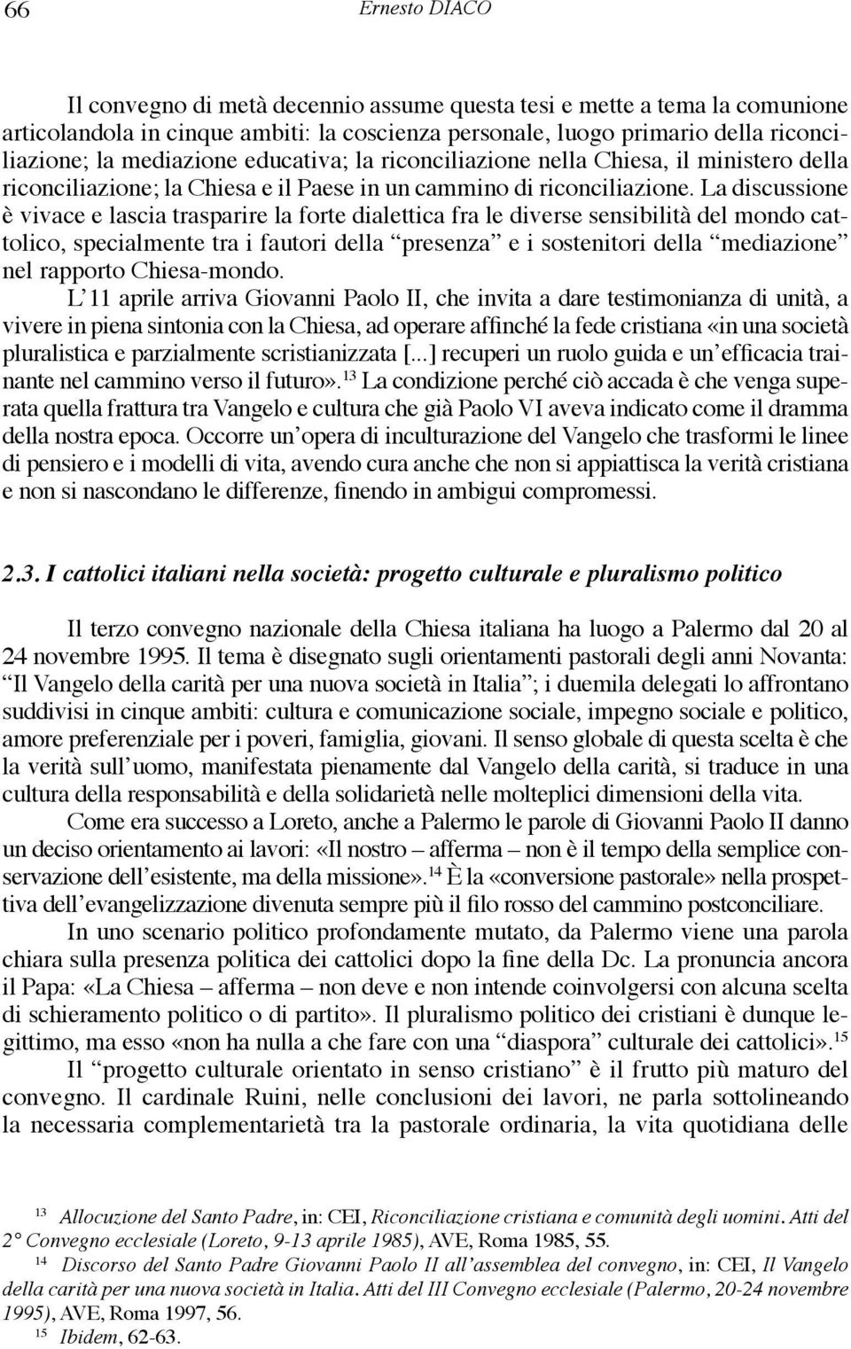 La discussione è vivace e lascia trasparire la forte dialettica fra le diverse sensibilità del mondo cattolico, specialmente tra i fautori della presenza e i sostenitori della mediazione nel rapporto