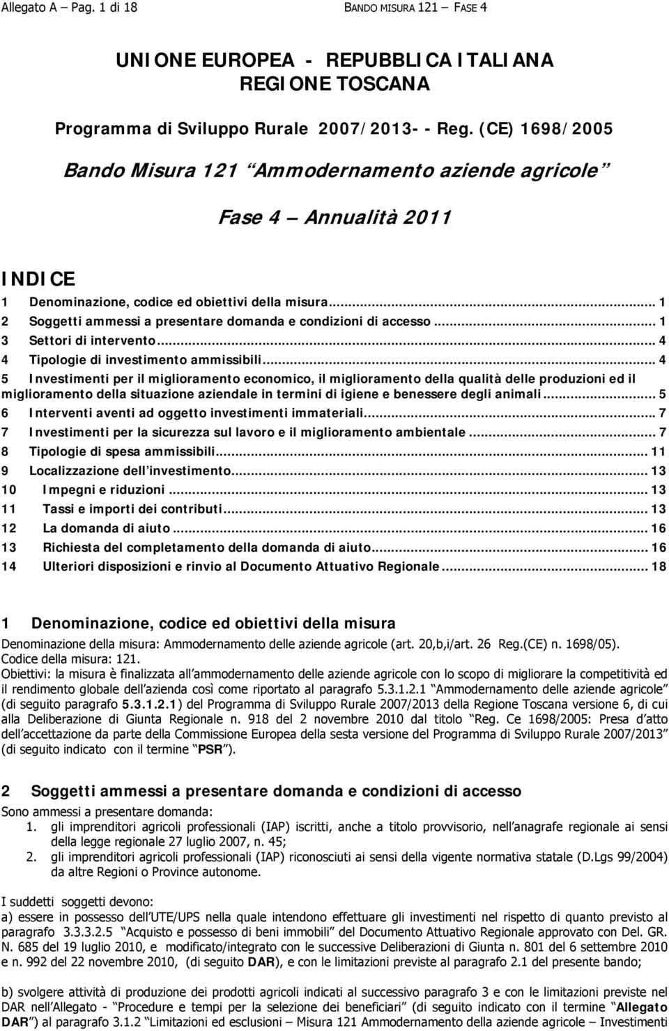 .. 1 2 Soggetti ammessi a presentare domanda e condizioni di accesso... 1 3 Settori di intervento... 4 4 Tipologie di investimento ammissibili.