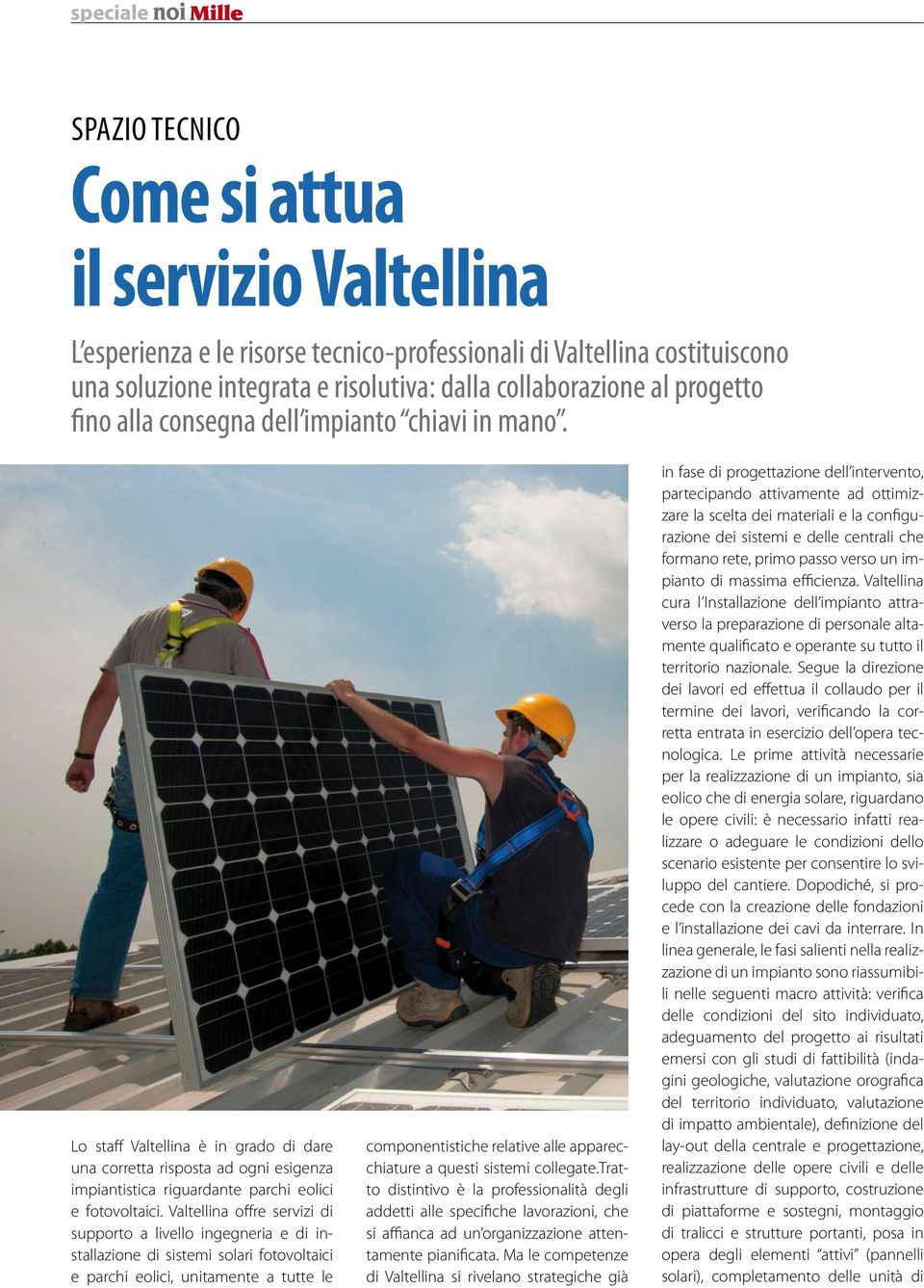 Valtellina offre servizi di supporto a livello ingegneria e di installazione di sistemi solari fotovoltaici e parchi eolici, unitamente a tutte le componentistiche relative alle apparecchiature a