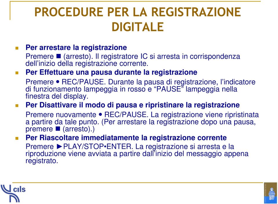 Per Disattivare il modo di pausa e ripristinare la registrazione Premere nuovamente REC/PAUSE. La registrazione viene ripristinata a partire da tale punto.