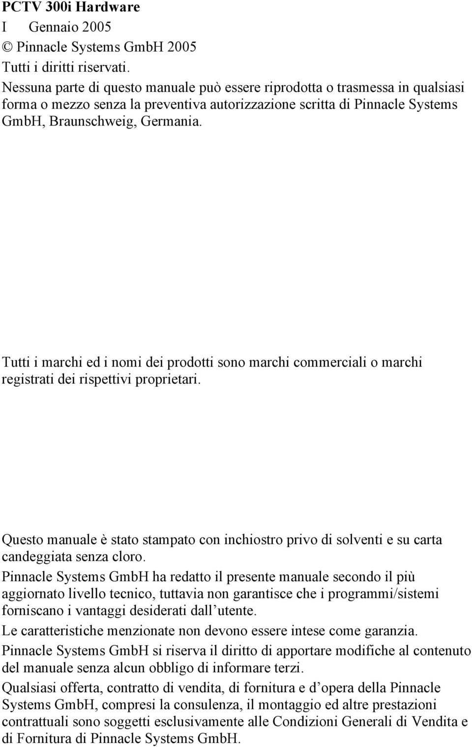 Tutti i marchi ed i nomi dei prodotti sono marchi commerciali o marchi registrati dei rispettivi proprietari.