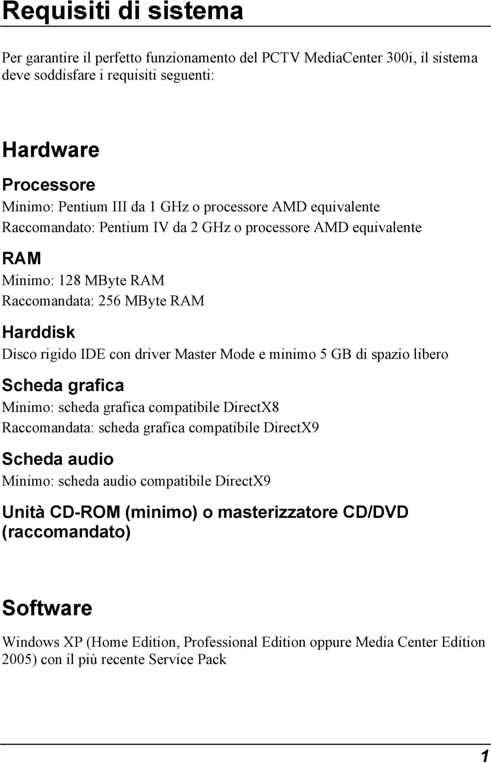 Mode e minimo 5 GB di spazio libero Scheda grafica Minimo: scheda grafica compatibile DirectX8 Raccomandata: scheda grafica compatibile DirectX9 Scheda audio Minimo: scheda audio