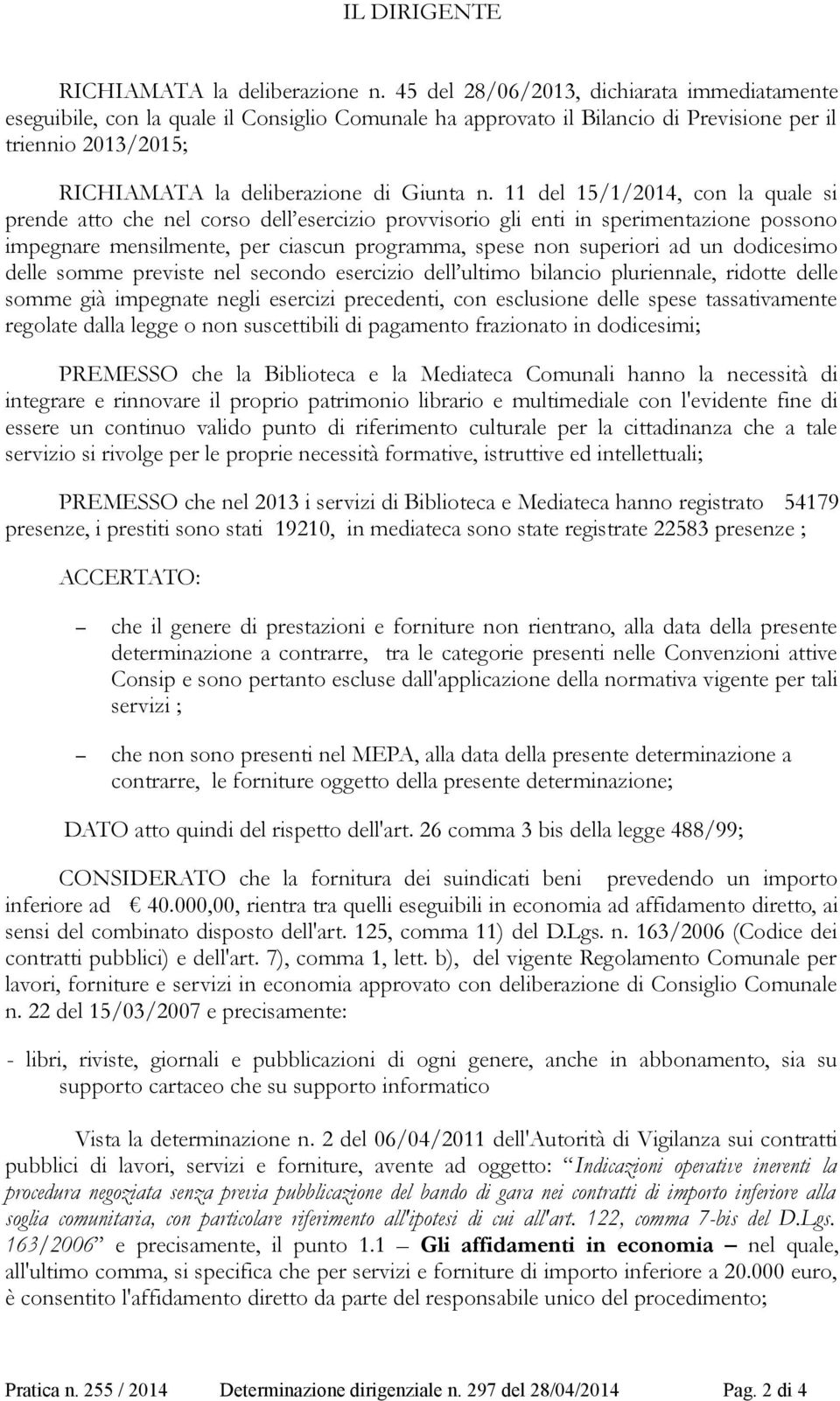 11 del 15/1/2014, con la quale si prende atto che nel corso dell esercizio provvisorio gli enti in sperimentazione possono impegnare mensilmente, per ciascun programma, spese non superiori ad un