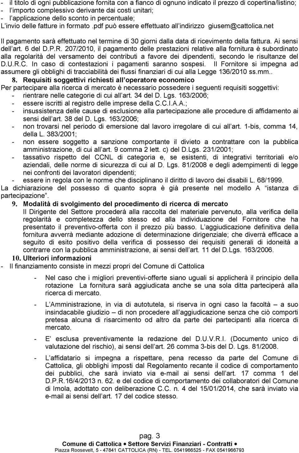 net Il pagamento sarà effettuato nel termine di 30 giorni dalla data di ricevimento della fattura. Ai sensi dell art. 6 del D.P.R.