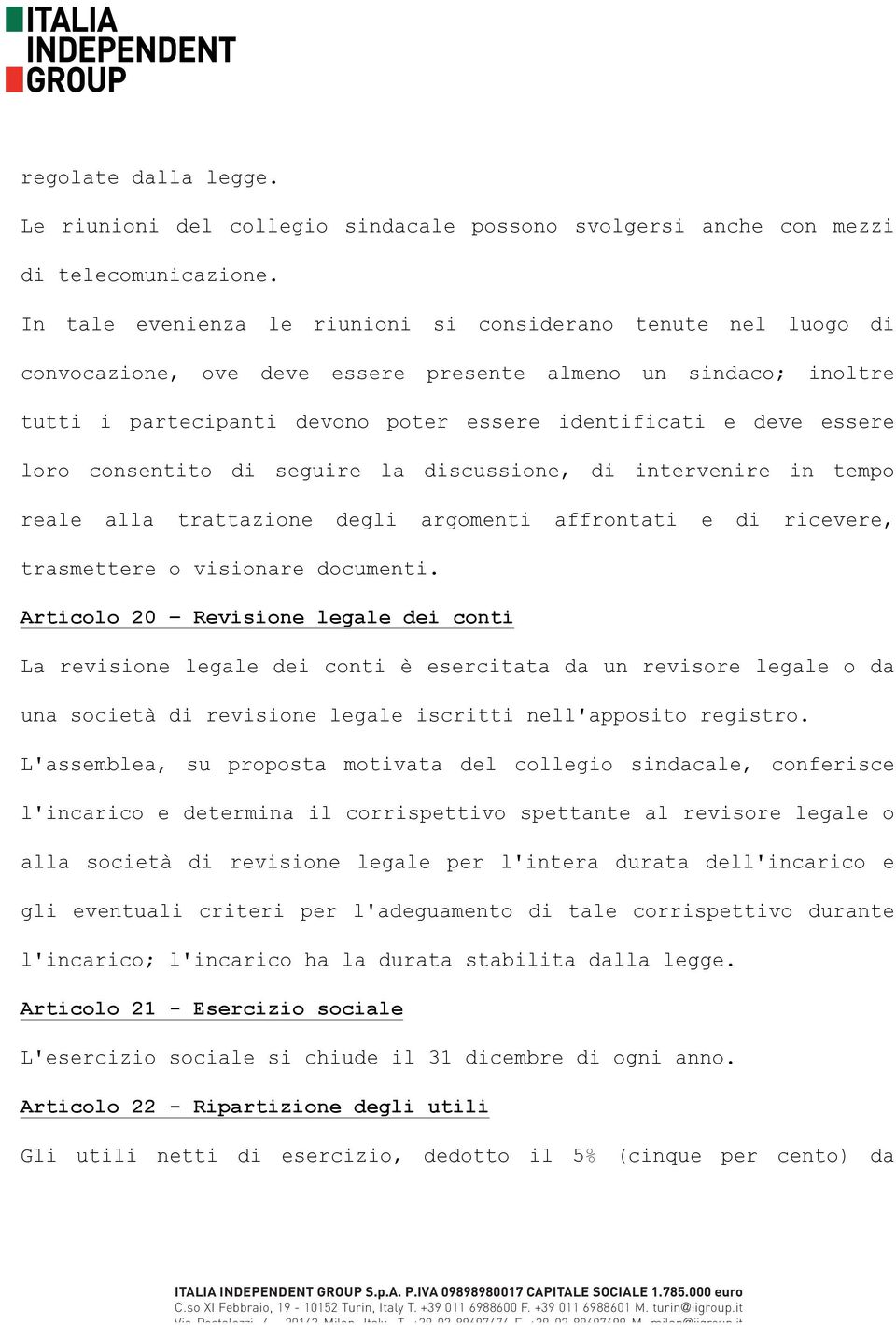 loro consentito di seguire la discussione, di intervenire in tempo reale alla trattazione degli argomenti affrontati e di ricevere, trasmettere o visionare documenti.