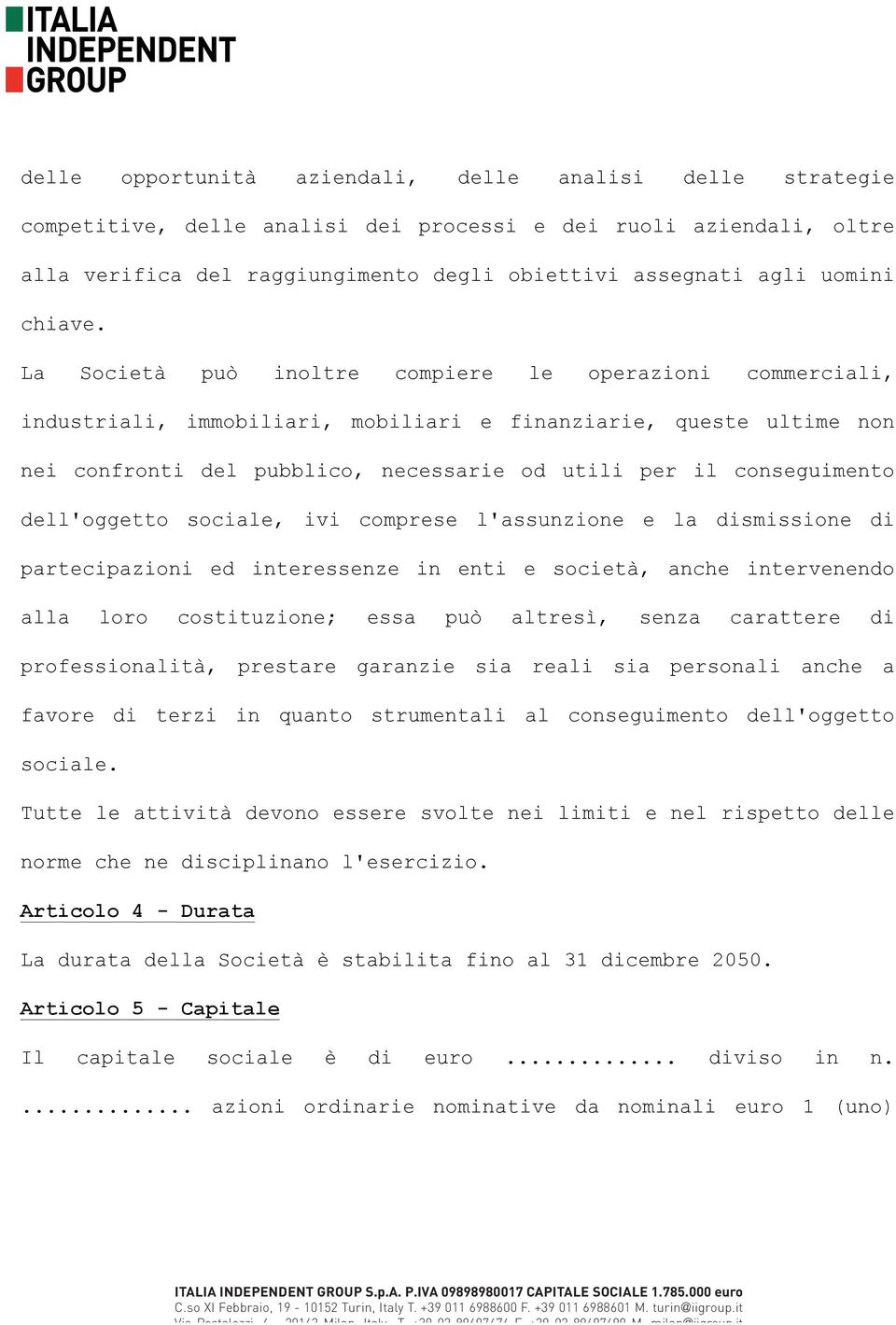 La Società può inoltre compiere le operazioni commerciali, industriali, immobiliari, mobiliari e finanziarie, queste ultime non nei confronti del pubblico, necessarie od utili per il conseguimento