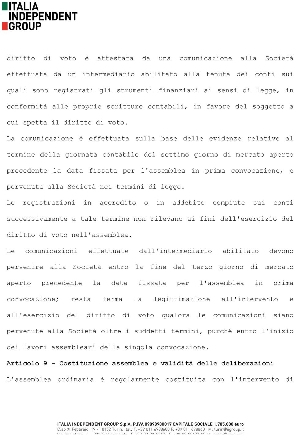 La comunicazione è effettuata sulla base delle evidenze relative al termine della giornata contabile del settimo giorno di mercato aperto precedente la data fissata per l'assemblea in prima