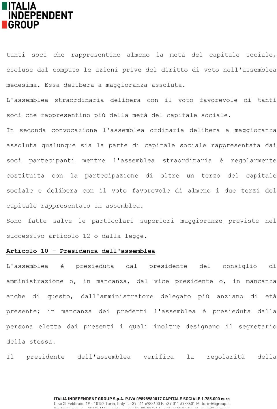 In seconda convocazione l'assemblea ordinaria delibera a maggioranza assoluta qualunque sia la parte di capitale sociale rappresentata dai soci partecipanti mentre l'assemblea straordinaria è