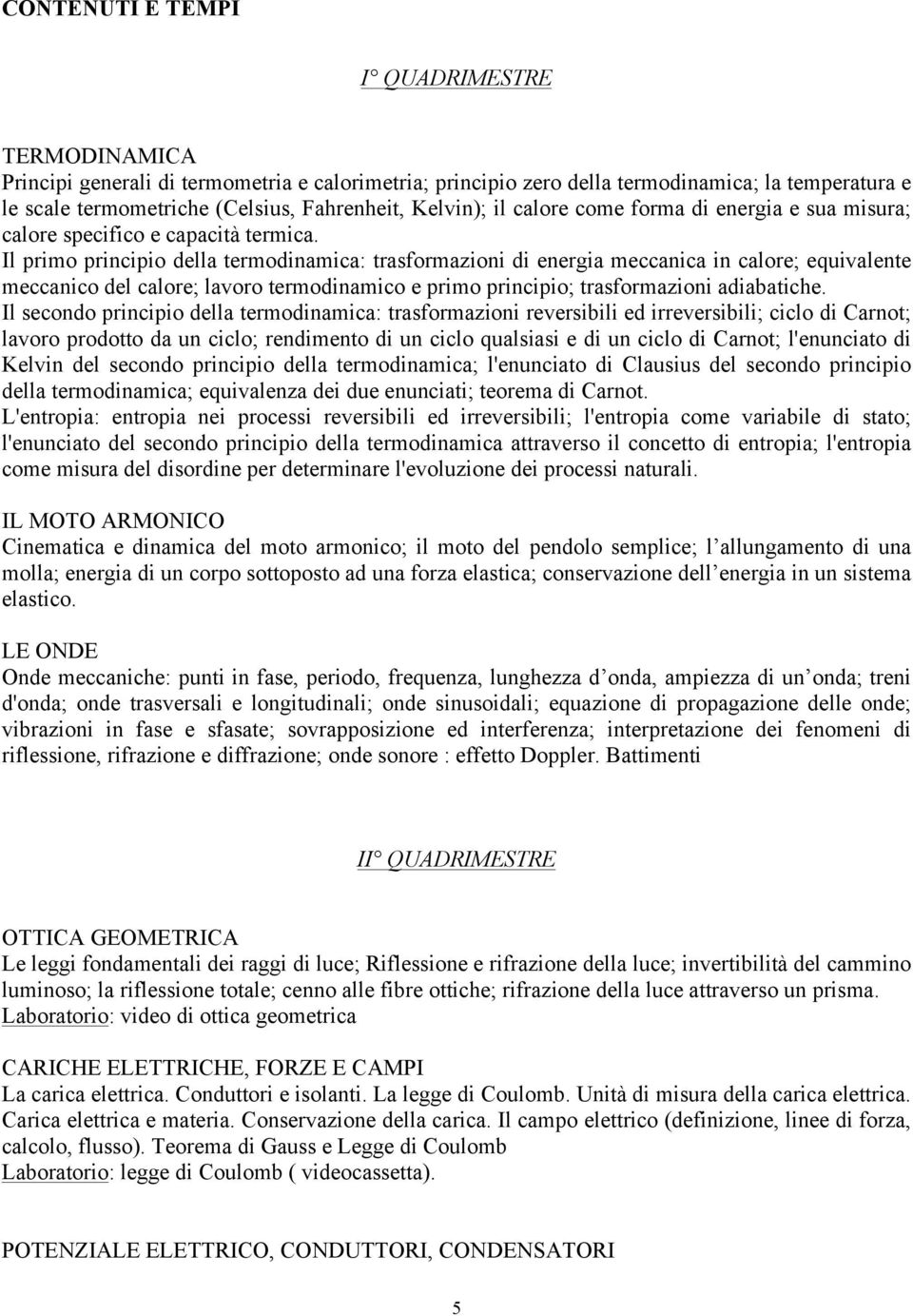 Il primo principio della termodinamica: trasformazioni di energia meccanica in calore; equivalente meccanico del calore; lavoro termodinamico e primo principio; trasformazioni adiabatiche.