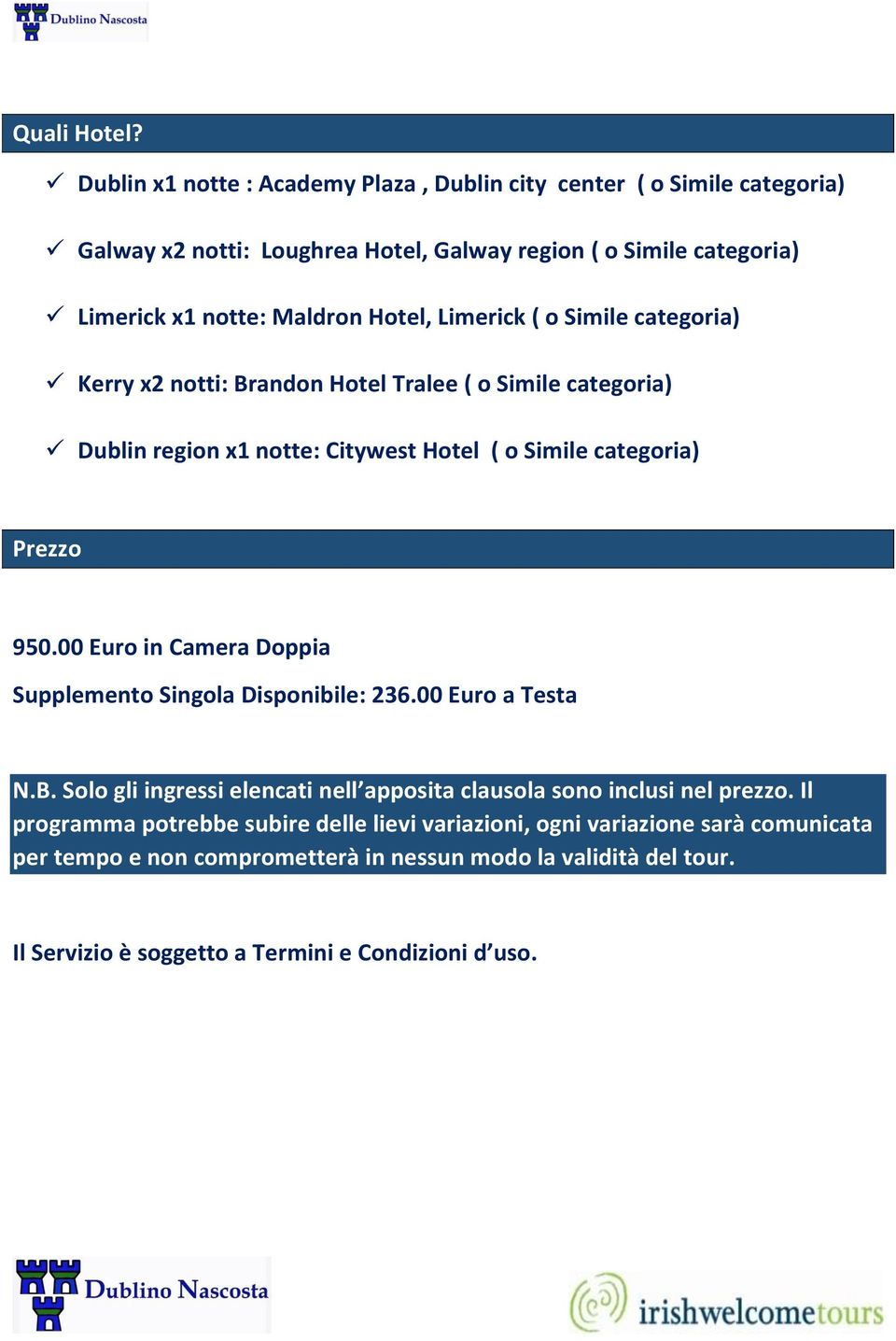 Limerick ( o Simile categoria) Kerry x2 notti: Brandon Hotel Tralee ( o Simile categoria) Dublin region x1 notte: Citywest Hotel ( o Simile categoria) Prezzo 950.