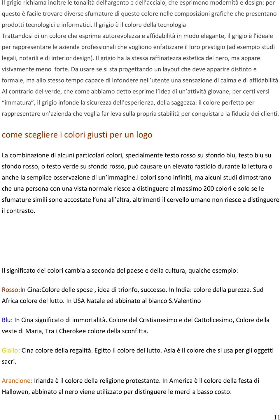 Il grigio è il colore della tecnologia Trattandosi di un colore che esprime autorevolezza e affidabilità in modo elegante, il grigio è l ideale per rappresentare le aziende professionali che vogliono