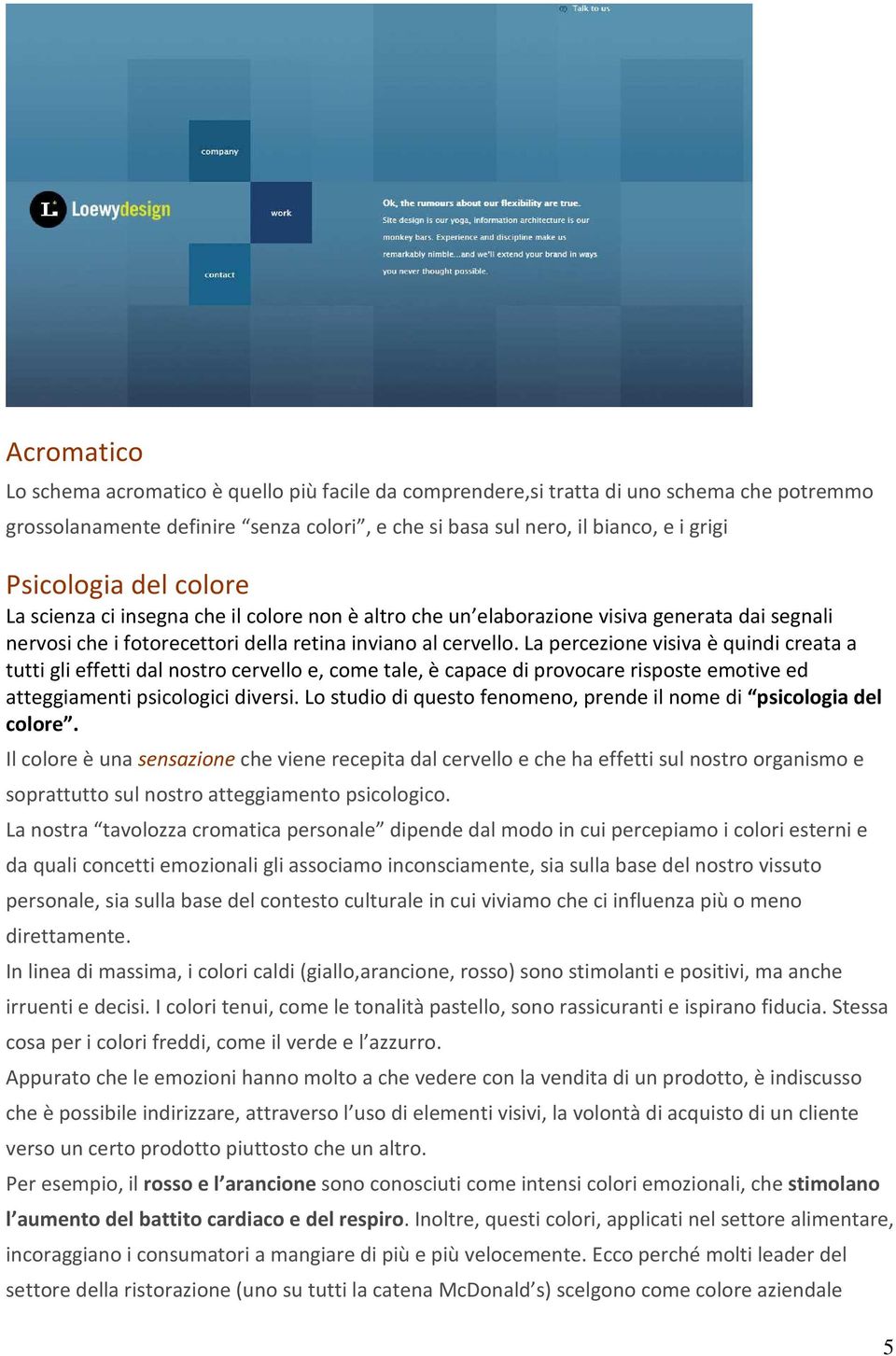 La percezione visiva è quindi creata a tutti gli effetti dal nostro cervello e, come tale, è capace di provocare risposte emotive ed atteggiamenti psicologici diversi.