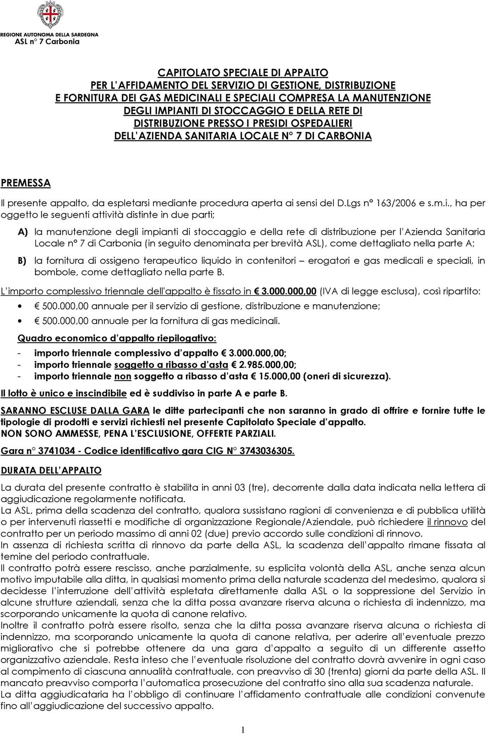 mediante procedura aperta ai sensi del D.Lgs n 163/2006 e s.m.i., ha per oggetto le seguenti attività distinte in due parti; A) la manutenzione degli impianti di stoccaggio e della rete di