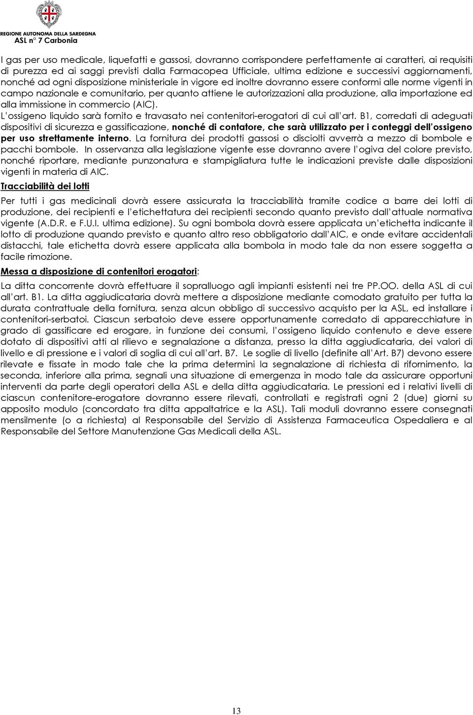 produzione, alla importazione ed alla immissione in commercio (AIC). L ossigeno liquido sarà fornito e travasato nei contenitori-erogatori di cui all art.