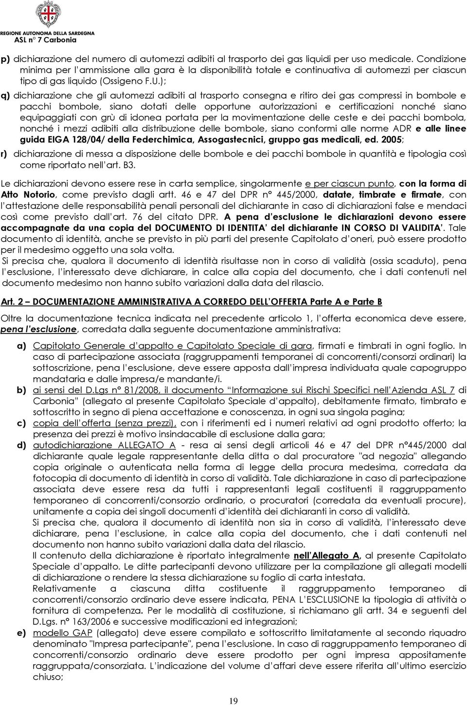 ); q) dichiarazione che gli automezzi adibiti al trasporto consegna e ritiro dei gas compressi in bombole e pacchi bombole, siano dotati delle opportune autorizzazioni e certificazioni nonché siano