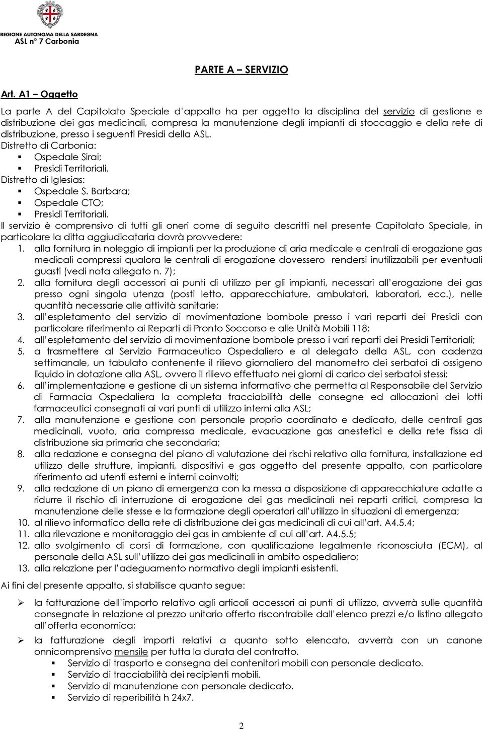 e della rete di distribuzione, presso i seguenti Presidi della ASL. Distretto di Carbonia: Ospedale Sirai; Presidi Territoriali. Distretto di Iglesias: Ospedale S.